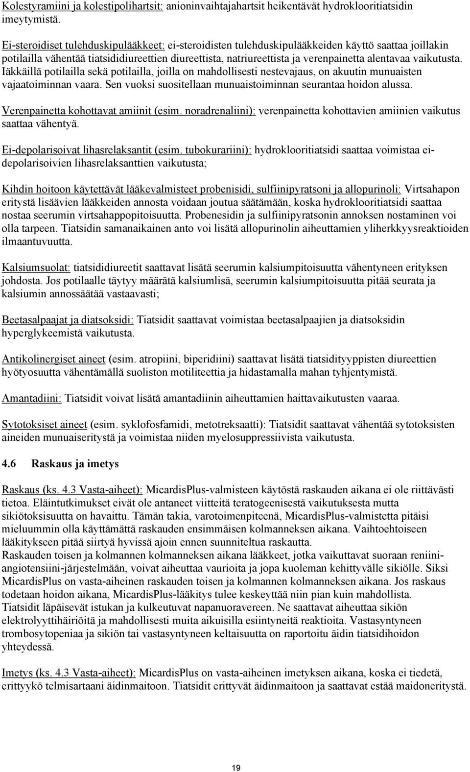 vaikutusta. Iäkkäillä potilailla sekä potilailla, joilla on mahdollisesti nestevajaus, on akuutin munuaisten vajaatoiminnan vaara. Sen vuoksi suositellaan munuaistoiminnan seurantaa hoidon alussa.