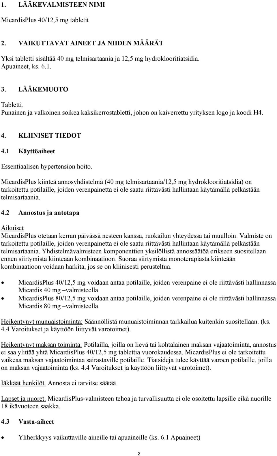 MicardisPlus kiinteä annosyhdistelmä (40 mg telmisartaania/12,5 mg hydroklooritiatsidia) on tarkoitettu potilaille, joiden verenpainetta ei ole saatu riittävästi hallintaan käytämällä pelkästään