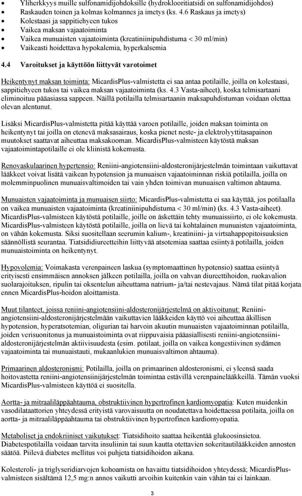 4 Varoitukset ja käyttöön liittyvät varotoimet Heikentynyt maksan toiminta: MicardisPlus-valmistetta ei saa antaa potilaille, joilla on kolestaasi, sappitiehyeen tukos tai vaikea maksan vajaatoiminta