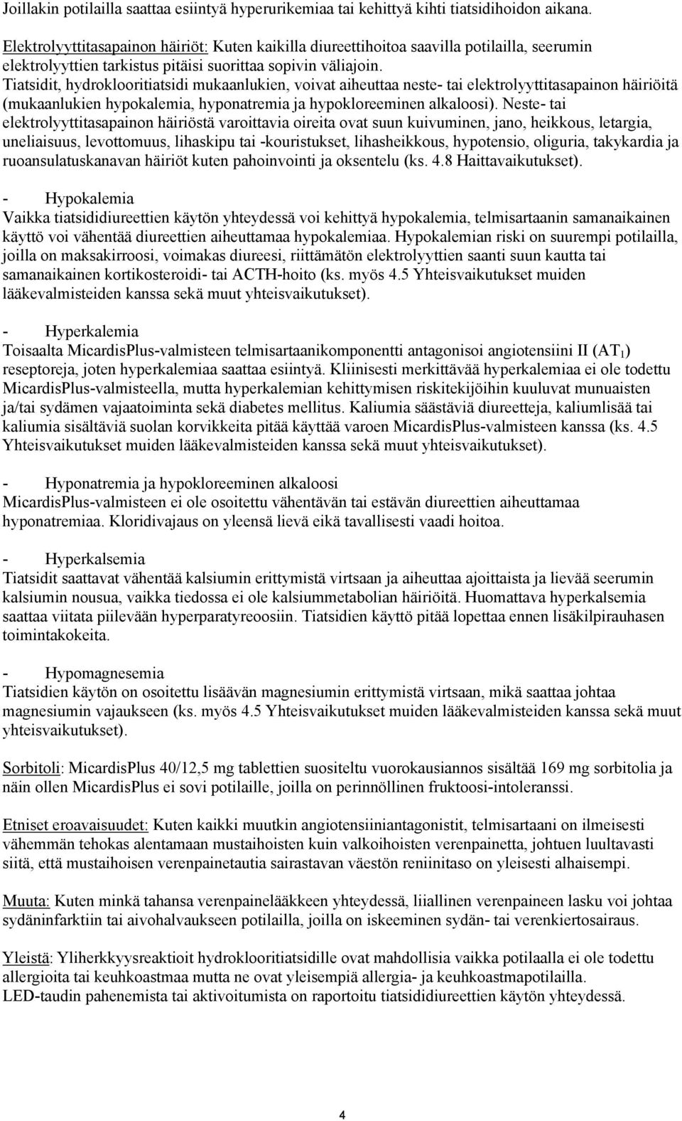 Tiatsidit, hydroklooritiatsidi mukaanlukien, voivat aiheuttaa neste- tai elektrolyyttitasapainon häiriöitä (mukaanlukien hypokalemia, hyponatremia ja hypokloreeminen alkaloosi).