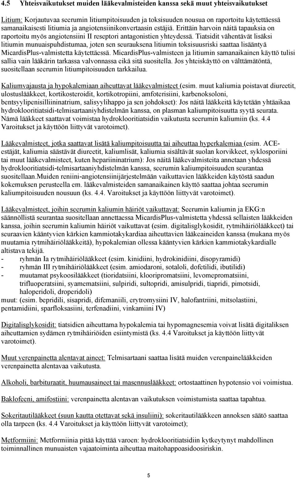 Tiatsidit vähentävät lisäksi litiumin munuaispuhdistumaa, joten sen seurauksena litiumin toksisuusriski saattaa lisääntyä MicardisPlus-valmistetta käytettäessä.