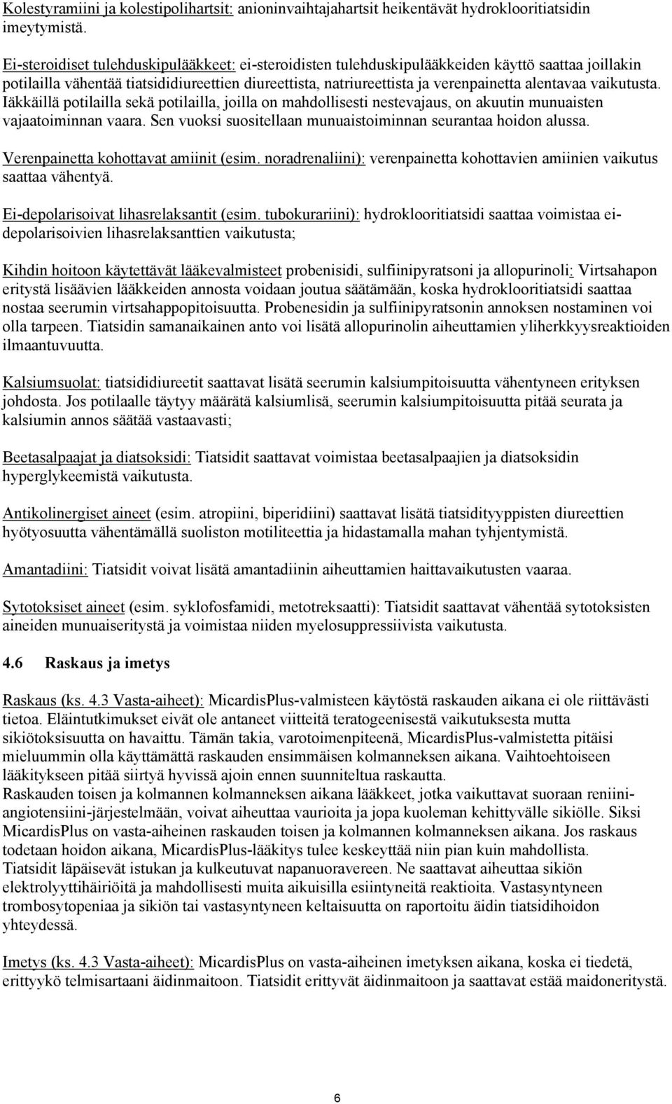 vaikutusta. Iäkkäillä potilailla sekä potilailla, joilla on mahdollisesti nestevajaus, on akuutin munuaisten vajaatoiminnan vaara. Sen vuoksi suositellaan munuaistoiminnan seurantaa hoidon alussa.