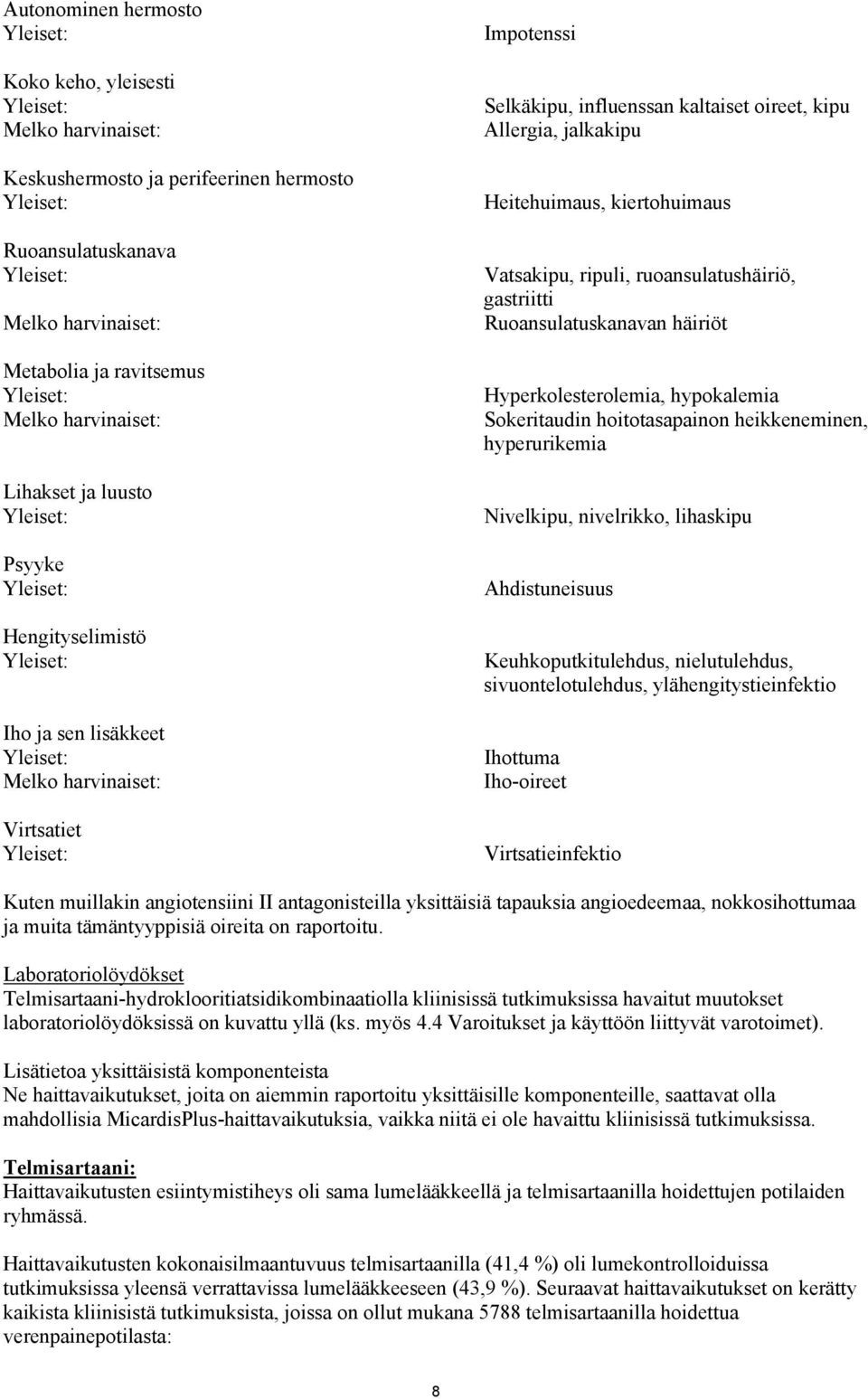 influenssan kaltaiset oireet, kipu Allergia, jalkakipu Heitehuimaus, kiertohuimaus Vatsakipu, ripuli, ruoansulatushäiriö, gastriitti Ruoansulatuskanavan häiriöt Hyperkolesterolemia, hypokalemia