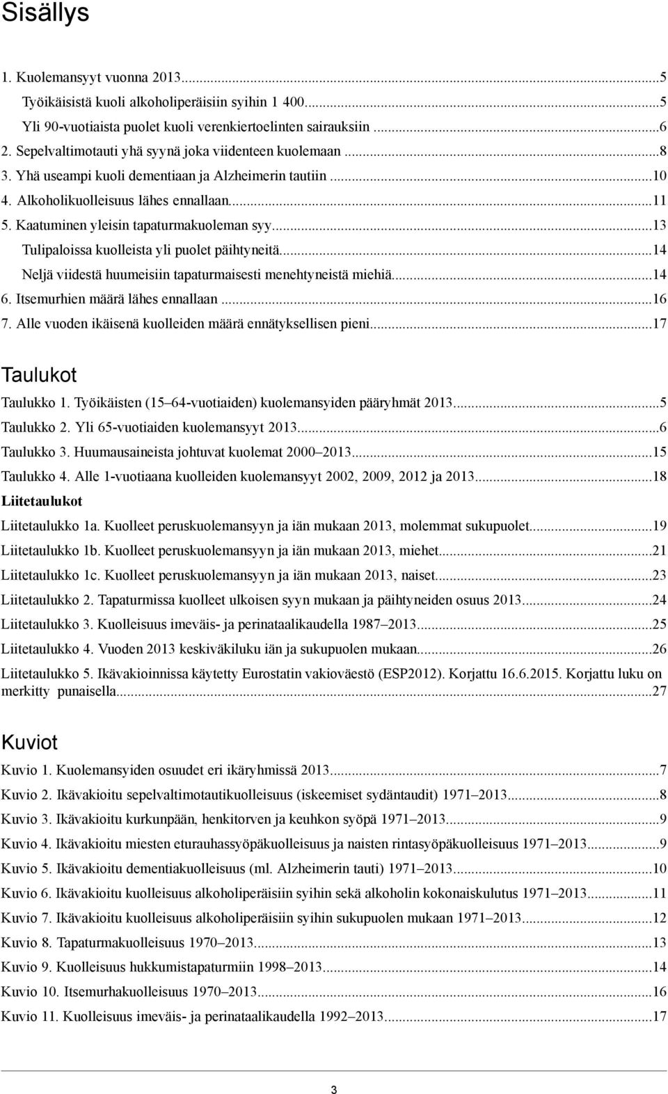 .. Neljä viidestä huumeisiin tapaturmaisesti menehtyneistä miehiä.... Itsemurhien määrä lähes ennallaan... 7. Alle vuoden ikäisenä kuolleiden määrä ennätyksellisen pieni...7 Taulukot Taulukko.