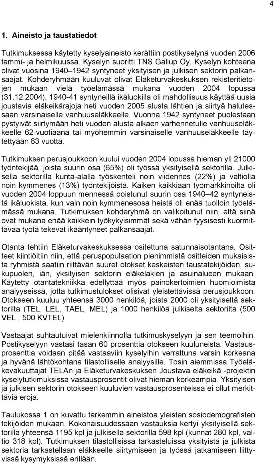 Kohderyhmään kuuluvat olivat Eläketurvakeskuksen rekisteritietojen mukaan vielä työelämässä mukana vuoden 2004 lopussa (31.12.2004).