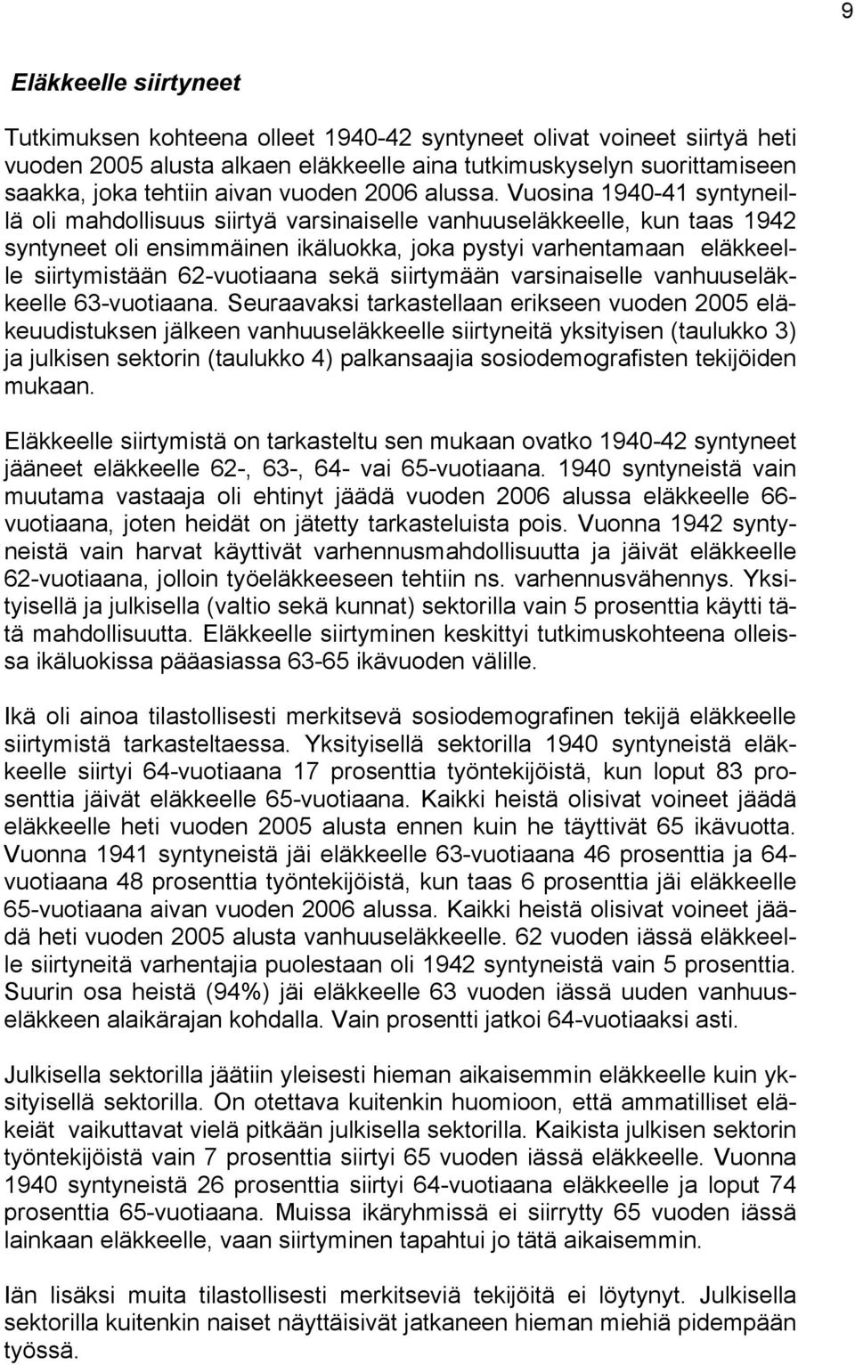 Vuosina 1940-41 syntyneillä oli mahdollisuus siirtyä varsinaiselle vanhuuseläkkeelle, kun taas 1942 syntyneet oli ensimmäinen ikäluokka, joka pystyi varhentamaan eläkkeelle siirtymistään 62-vuotiaana