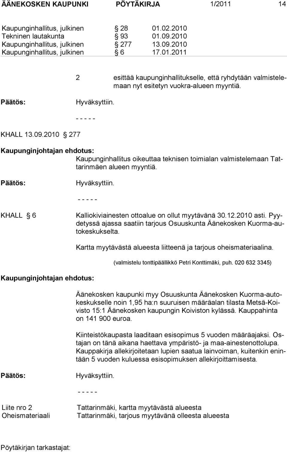 KHALL 6 Kalliokiviainesten ottoalue on ollut myytävänä 30.12.2010 asti. Pyydetyssä ajassa saatiin tarjous Osuuskunta Äänekosken Kuorma-autokeskukselta.