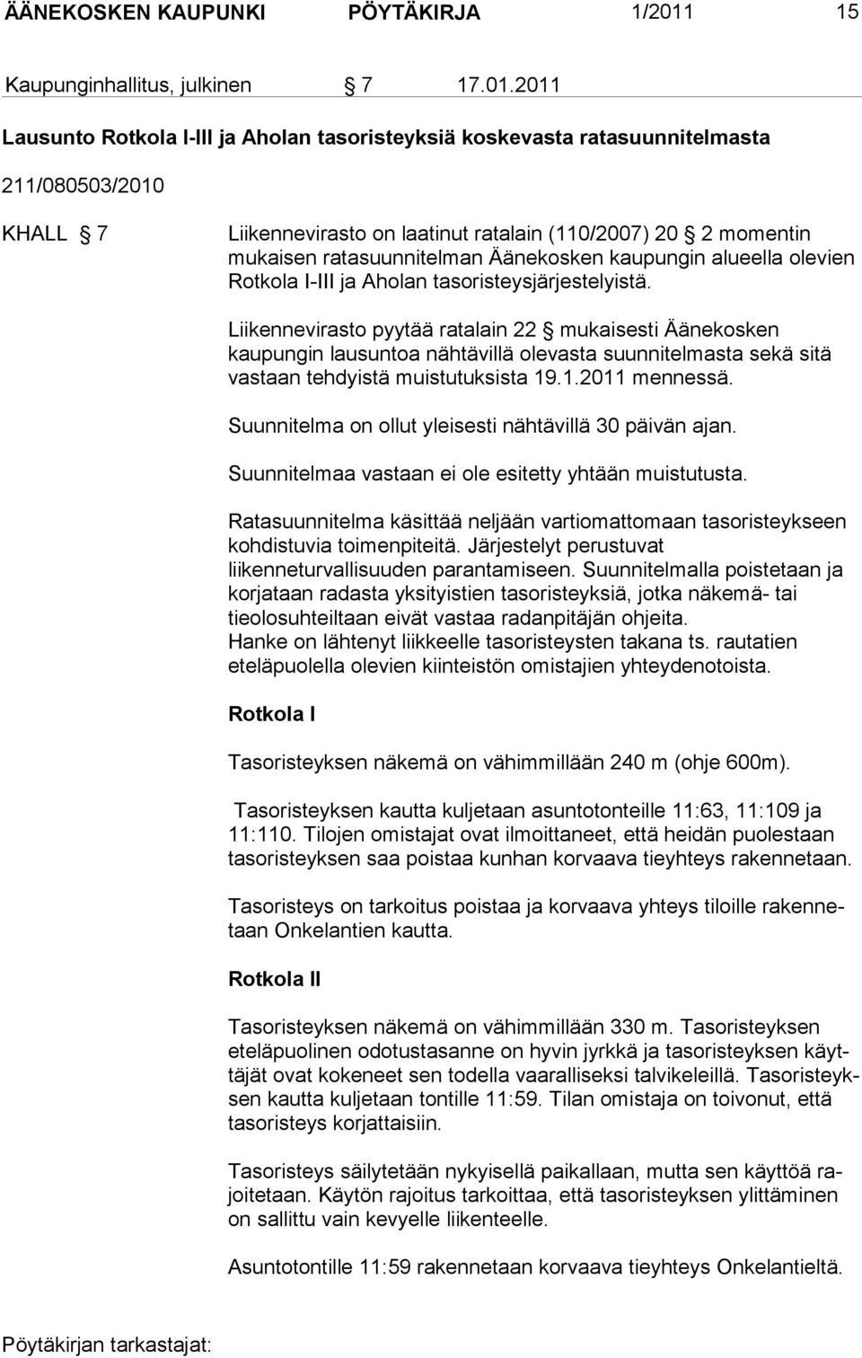 2011 Lausunto Rotkola I-III ja Aholan tasoristeyksiä koskevasta ratasuunnitelmasta 211/080503/2010 KHALL 7 Liikennevirasto on laatinut ratalain (110/2007) 20 2 momentin mukaisen ratasuunnitelman