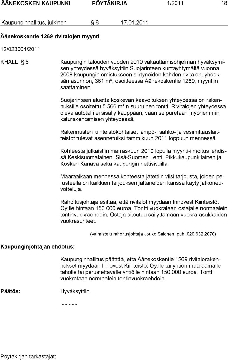 2011 Äänekoskentie 1269 rivitalojen myynti 12/023004/2011 KHALL 8 Kaupungin talouden vuoden 2010 vakauttamisohjelman hyväksymisen yhteydessä hyväksyttiin Suojarinteen kuntayhtymältä vuonna 2008