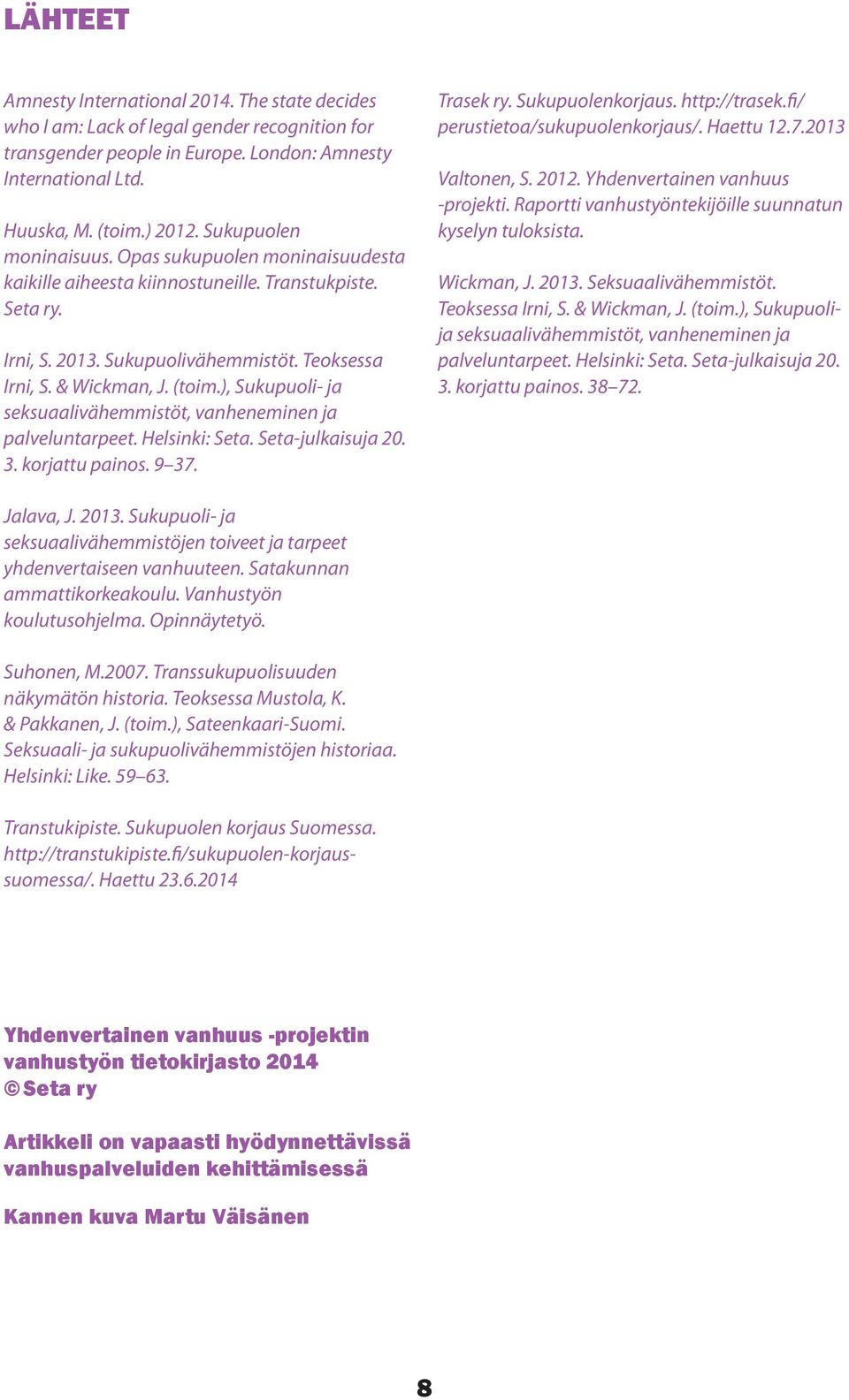), Sukupuoli- ja seksuaalivähemmistöt, vanheneminen ja palveluntarpeet. Helsinki: Seta. Seta-julkaisuja 20. 3. korjattu painos. 9 37. Trasek ry. Sukupuolenkorjaus. http://trasek.