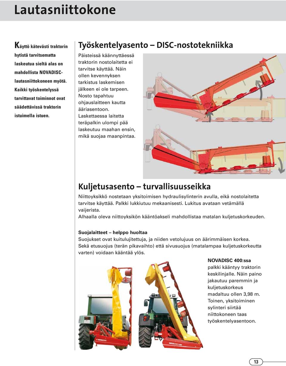 Näin ollen kevennyksen tarkistus laskemisen jälkeen ei ole tarpeen. Nosto tapahtuu ohjauslaitteen kautta ääriasentoon.