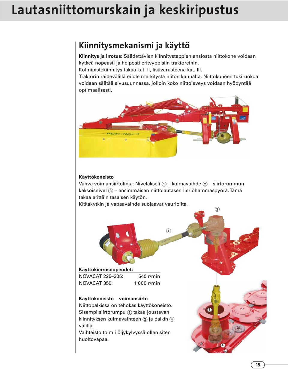 Niittokoneen tukirunkoa voidaan säätää sivusuunnassa, jolloin koko niittoleveys voidaan hyödyntää optimaalisesti.
