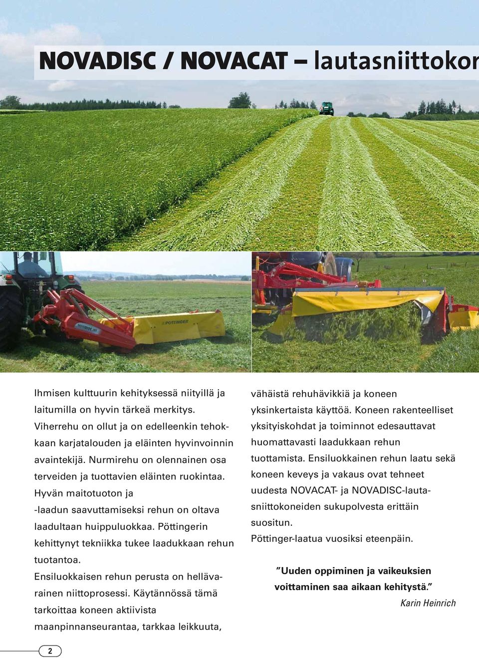 Hyvän maitotuoton ja -laadun saavuttamiseksi rehun on oltava laadultaan huippuluokkaa. Pöttingerin kehittynyt tekniikka tukee laadukkaan rehun tuotantoa.