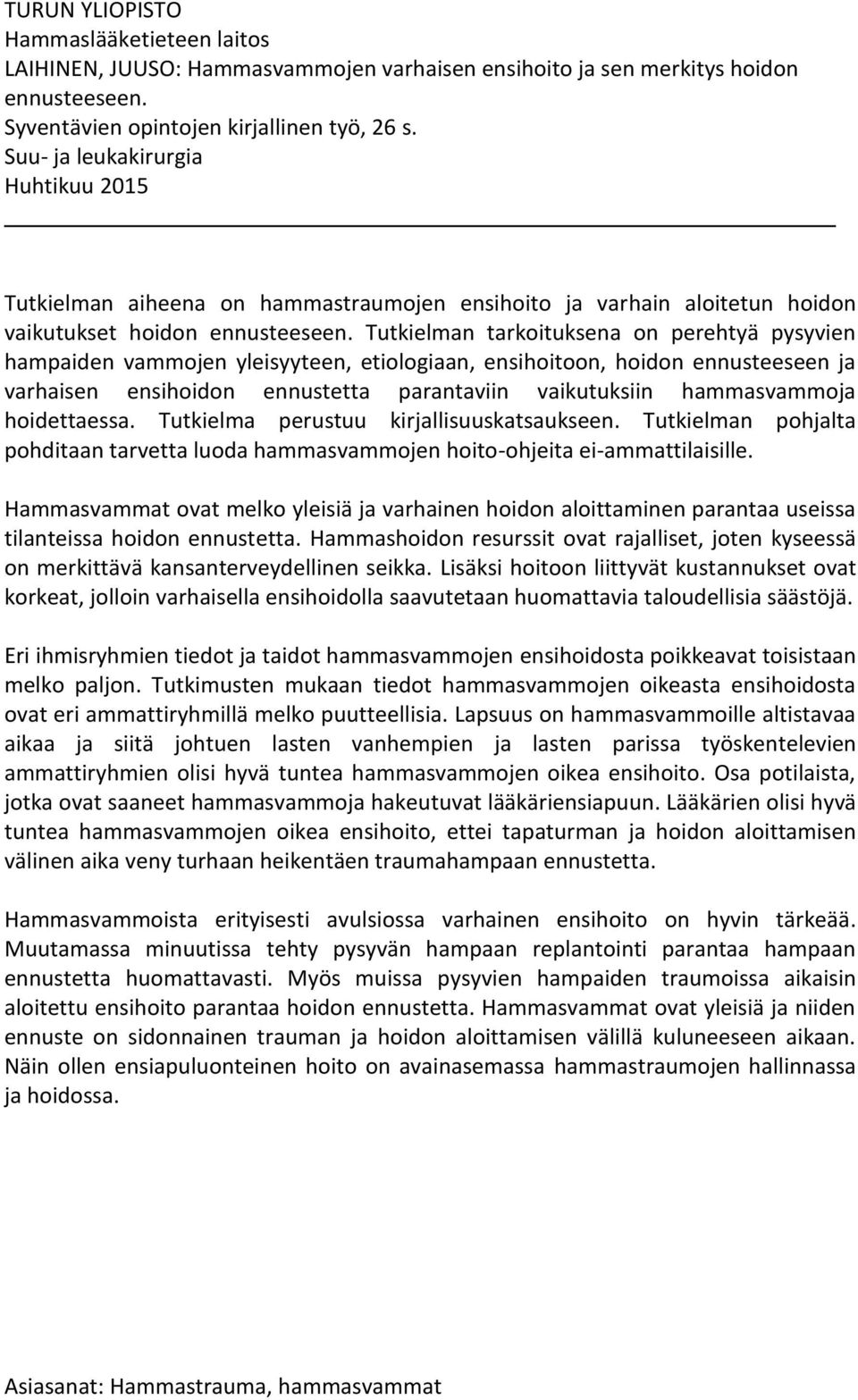 Tutkielman tarkoituksena on perehtyä pysyvien hampaiden vammojen yleisyyteen, etiologiaan, ensihoitoon, hoidon ennusteeseen ja varhaisen ensihoidon ennustetta parantaviin vaikutuksiin hammasvammoja