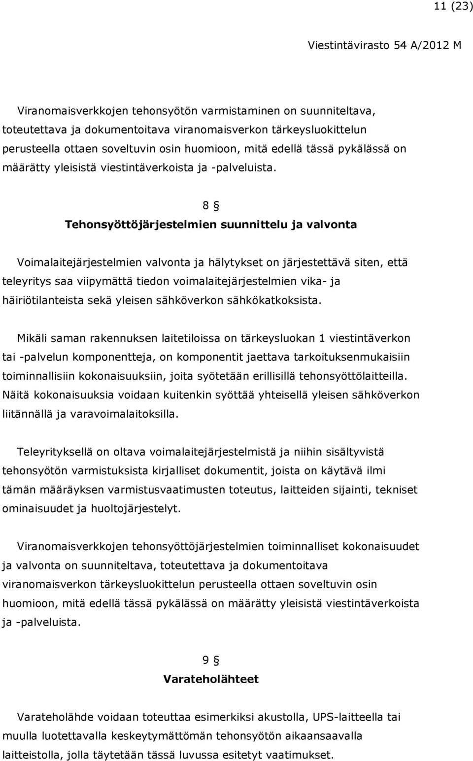 8 Tehonsyöttöjärjestelmien suunnittelu ja valvonta Voimalaitejärjestelmien valvonta ja hälytykset on järjestettävä siten, että teleyritys saa viipymättä tiedon voimalaitejärjestelmien vika- ja