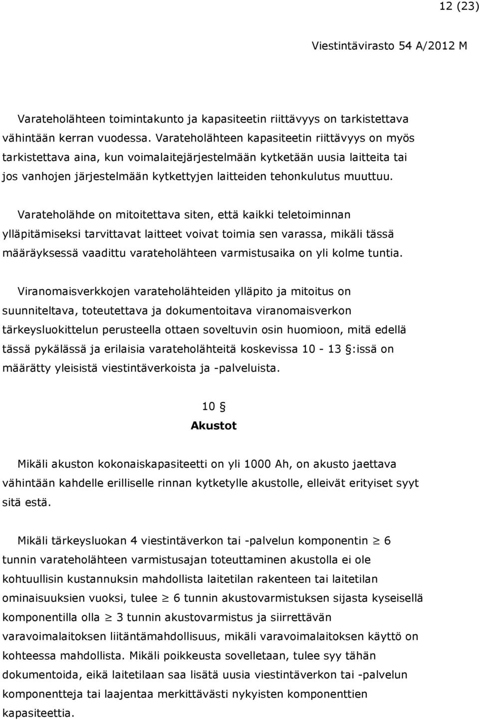 Varateholähde on mitoitettava siten, että kaikki teletoiminnan ylläpitämiseksi tarvittavat laitteet voivat toimia sen varassa, mikäli tässä määräyksessä vaadittu varateholähteen varmistusaika on yli