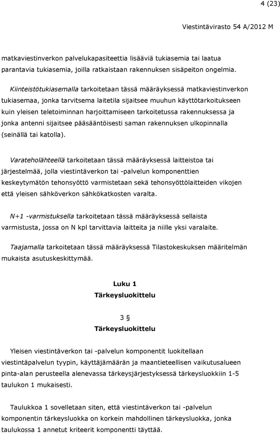 tarkoitetussa rakennuksessa ja jonka antenni sijaitsee pääsääntöisesti saman rakennuksen ulkopinnalla (seinällä tai katolla).