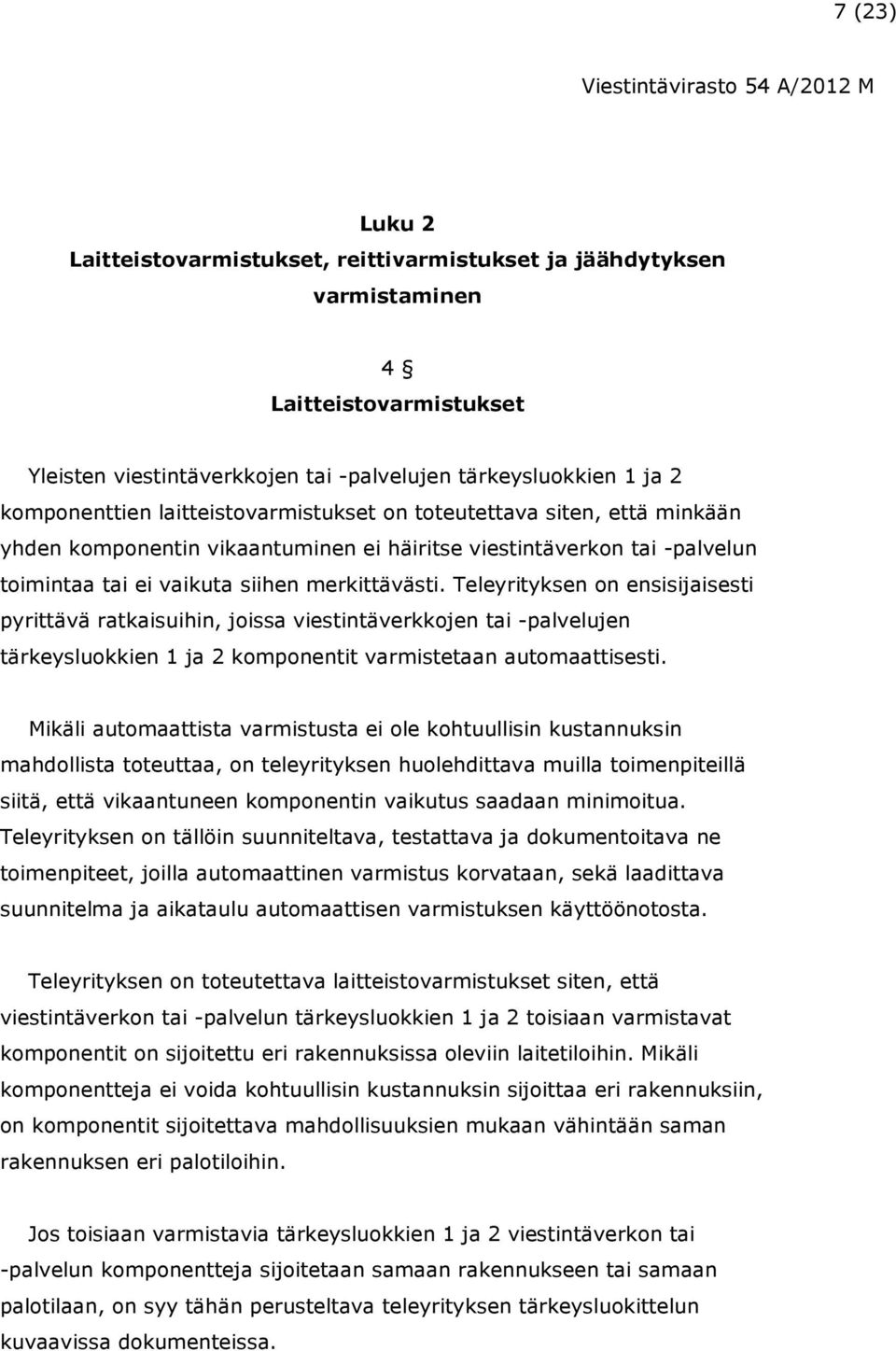 Teleyrityksen on ensisijaisesti pyrittävä ratkaisuihin, joissa viestintäverkkojen tai -palvelujen tärkeysluokkien 1 ja 2 komponentit varmistetaan automaattisesti.