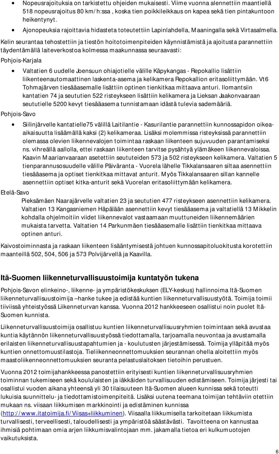 Kelin seurantaa tehostettiin ja tiestön hoitotoimenpiteiden käynnistämistä ja ajoitusta parannettiin täydentämällä laiteverkostoa kolmessa maakunnassa seuraavasti: Pohjois-Karjala Pohjois-Savo
