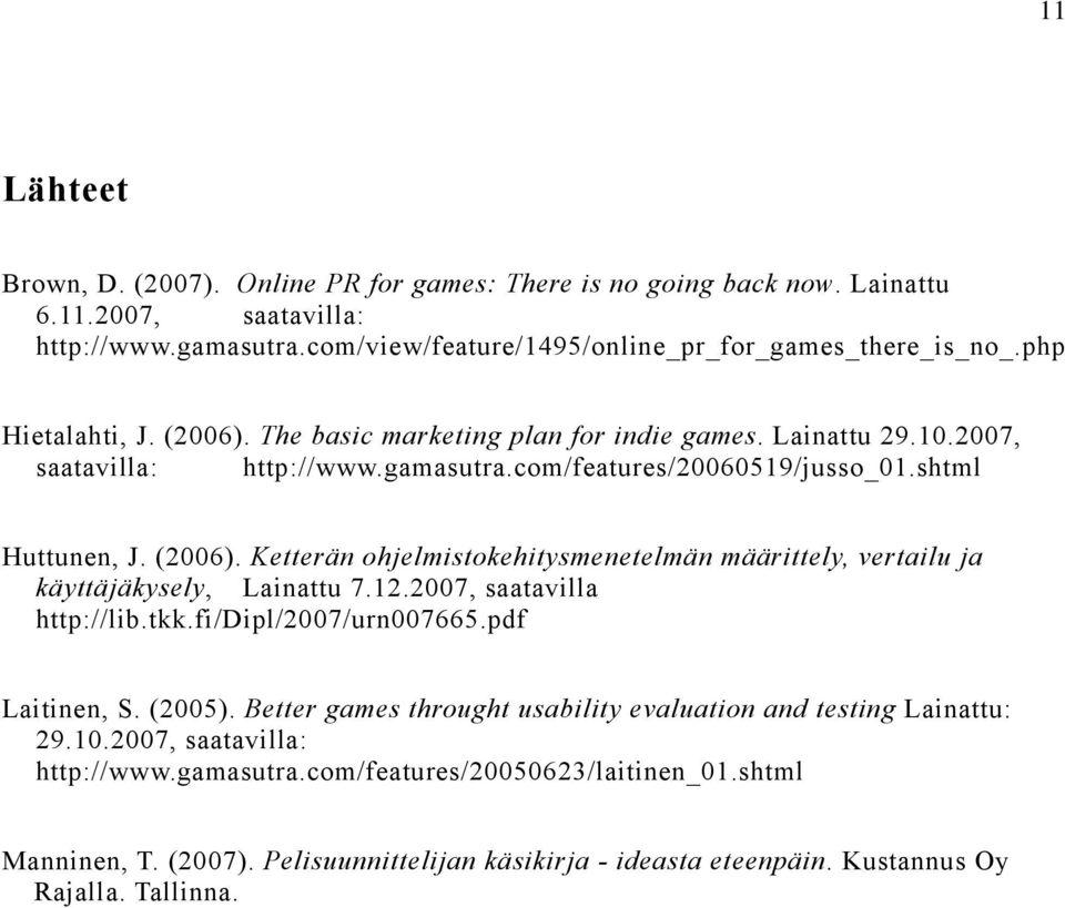 12.2007, saatavilla http://lib.tkk.fi/dipl/2007/urn007665.pdf Laitinen, S. (2005). Better games throught usability evaluation and testing Lainattu: 29.10.2007, saatavilla: http://www.gamasutra.