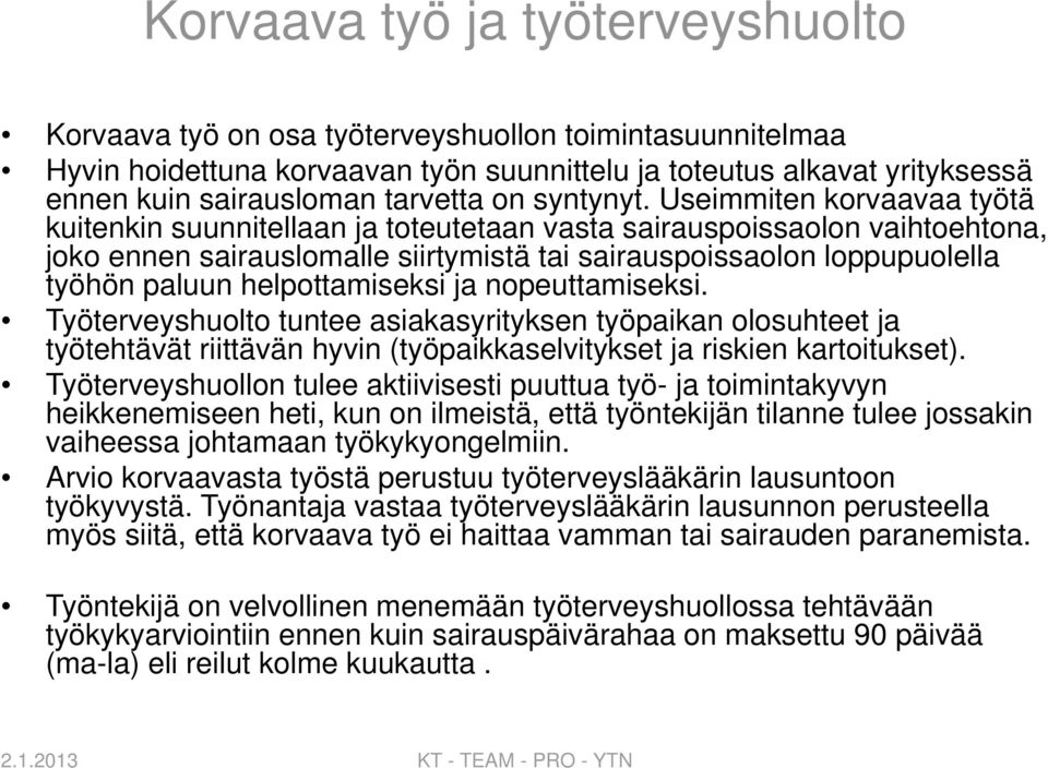 Useimmiten korvaavaa työtä kuitenkin suunnitellaan ja toteutetaan vasta sairauspoissaolon vaihtoehtona, joko ennen sairauslomalle siirtymistä tai sairauspoissaolon loppupuolella työhön paluun