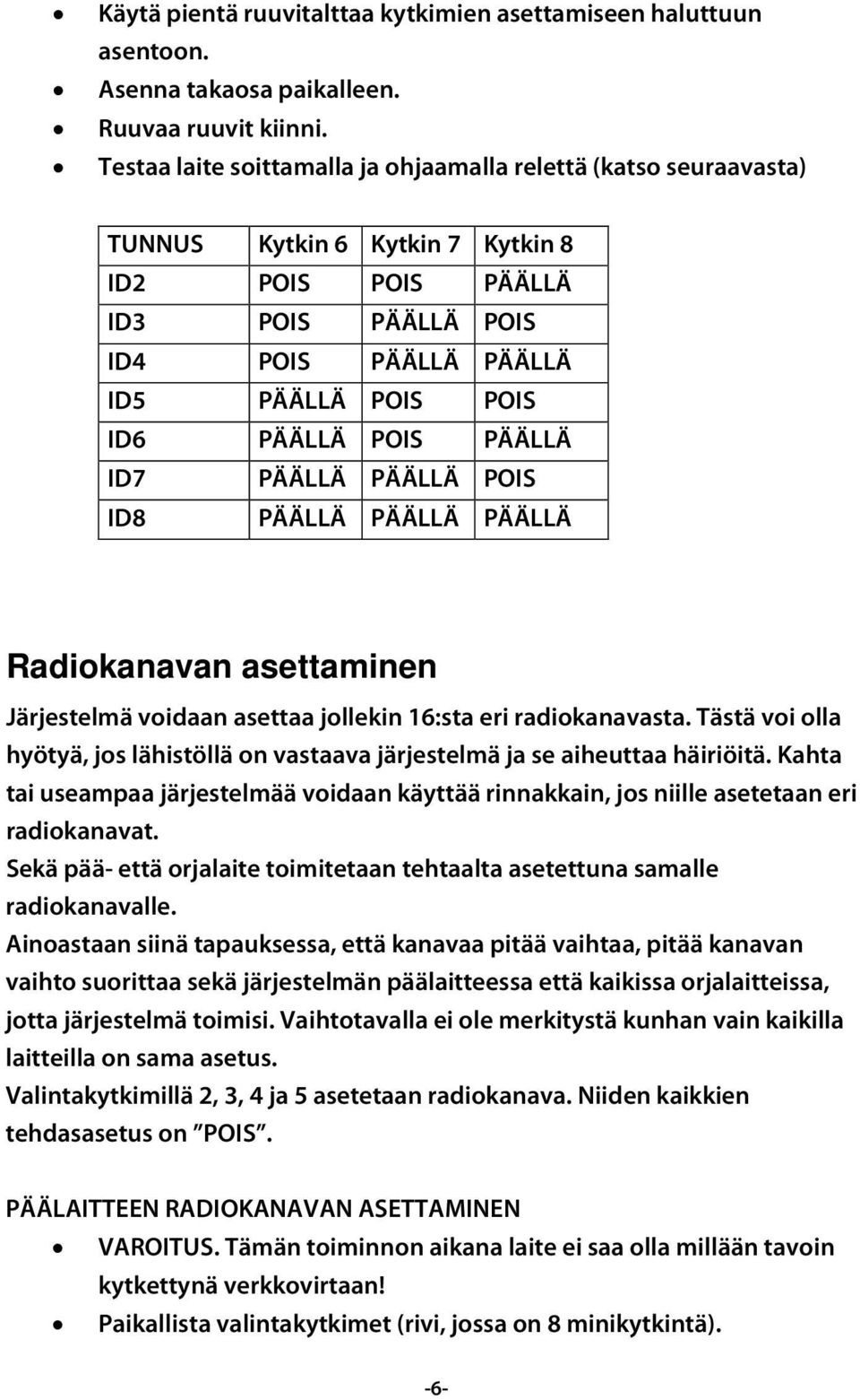 POIS PÄÄLLÄ ID7 PÄÄLLÄ PÄÄLLÄ POIS ID8 PÄÄLLÄ PÄÄLLÄ PÄÄLLÄ Radiokanavan asettaminen Järjestelmä voidaan asettaa jollekin 16:sta eri radiokanavasta.