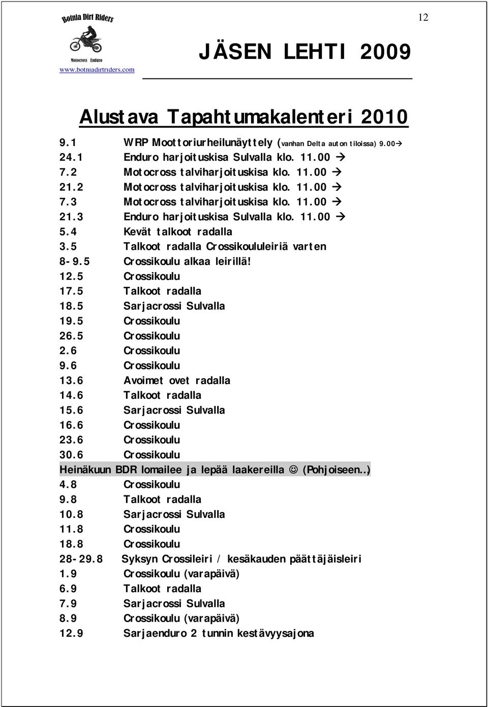 5 Talkoot radalla Crossikoululeiriä varten 8-9.5 Crossikoulu alkaa leirillä! 12.5 Crossikoulu 17.5 Talkoot radalla 18.5 Sarjacrossi Sulvalla 19.5 Crossikoulu 26.5 Crossikoulu 2.6 Crossikoulu 9.