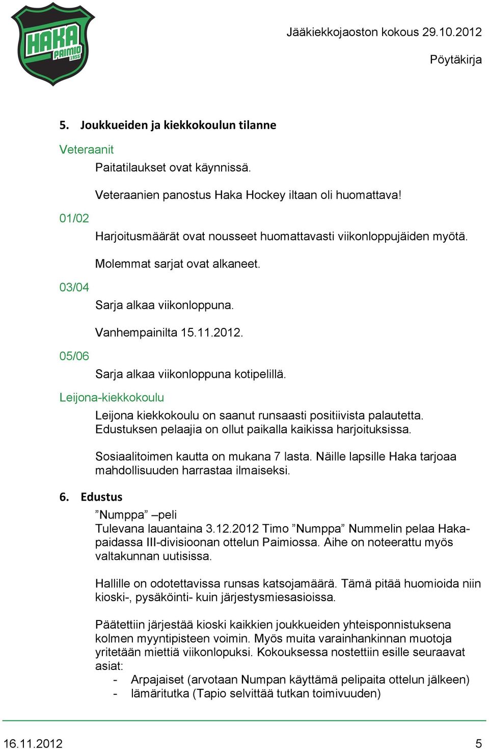 05/06 Sarja alkaa viikonloppuna kotipelillä. Leijona-kiekkokoulu 6. Edustus* Leijona kiekkokoulu on saanut runsaasti positiivista palautetta.