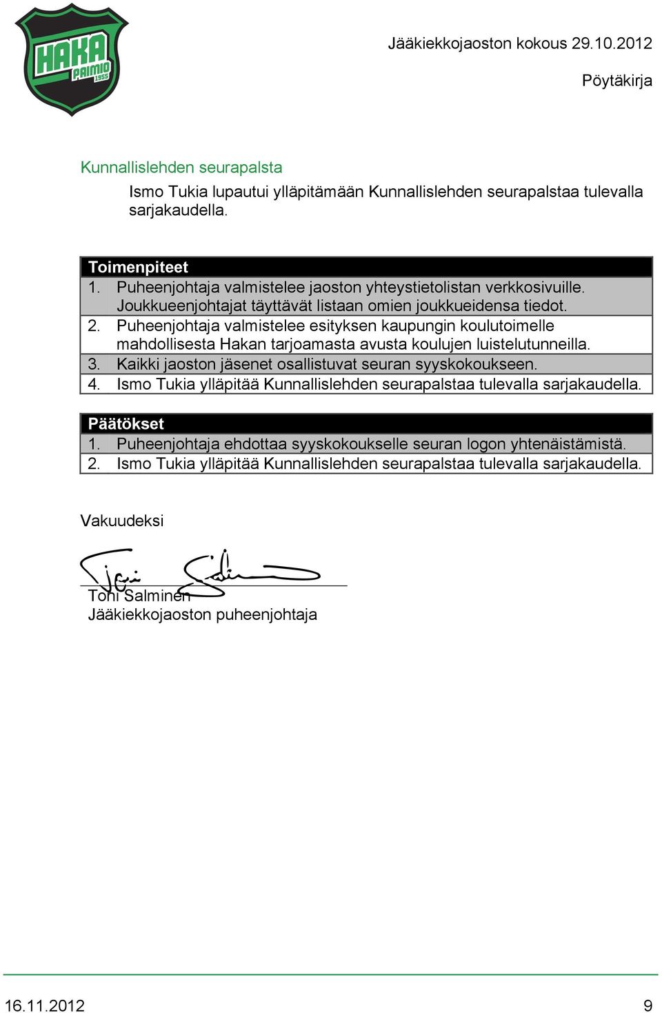 Puheenjohtaja valmistelee esityksen kaupungin koulutoimelle mahdollisesta Hakan tarjoamasta avusta koulujen luistelutunneilla. 3.