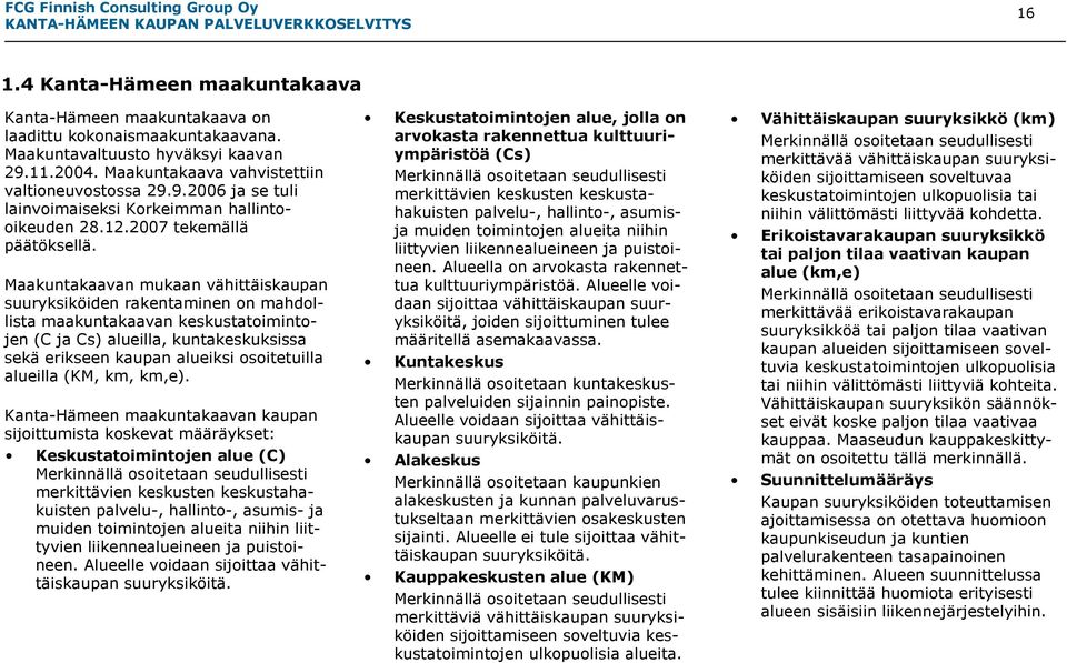 Maakuntakaavan mukaan vähittäiskaupan suuryksiköiden rakentaminen on mahdollista maakuntakaavan keskustatoimintojen (C ja Cs) alueilla, kuntakeskuksissa sekä erikseen kaupan alueiksi osoitetuilla