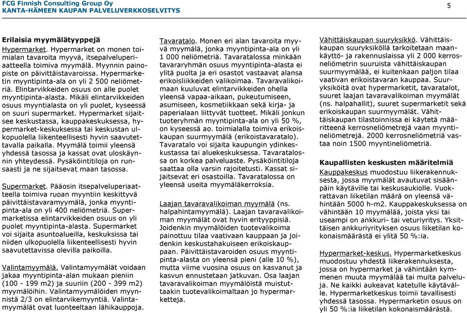 Mikäli elintarvikkeiden osuus myyntialasta on yli puolet, kyseessä on suuri supermarket.