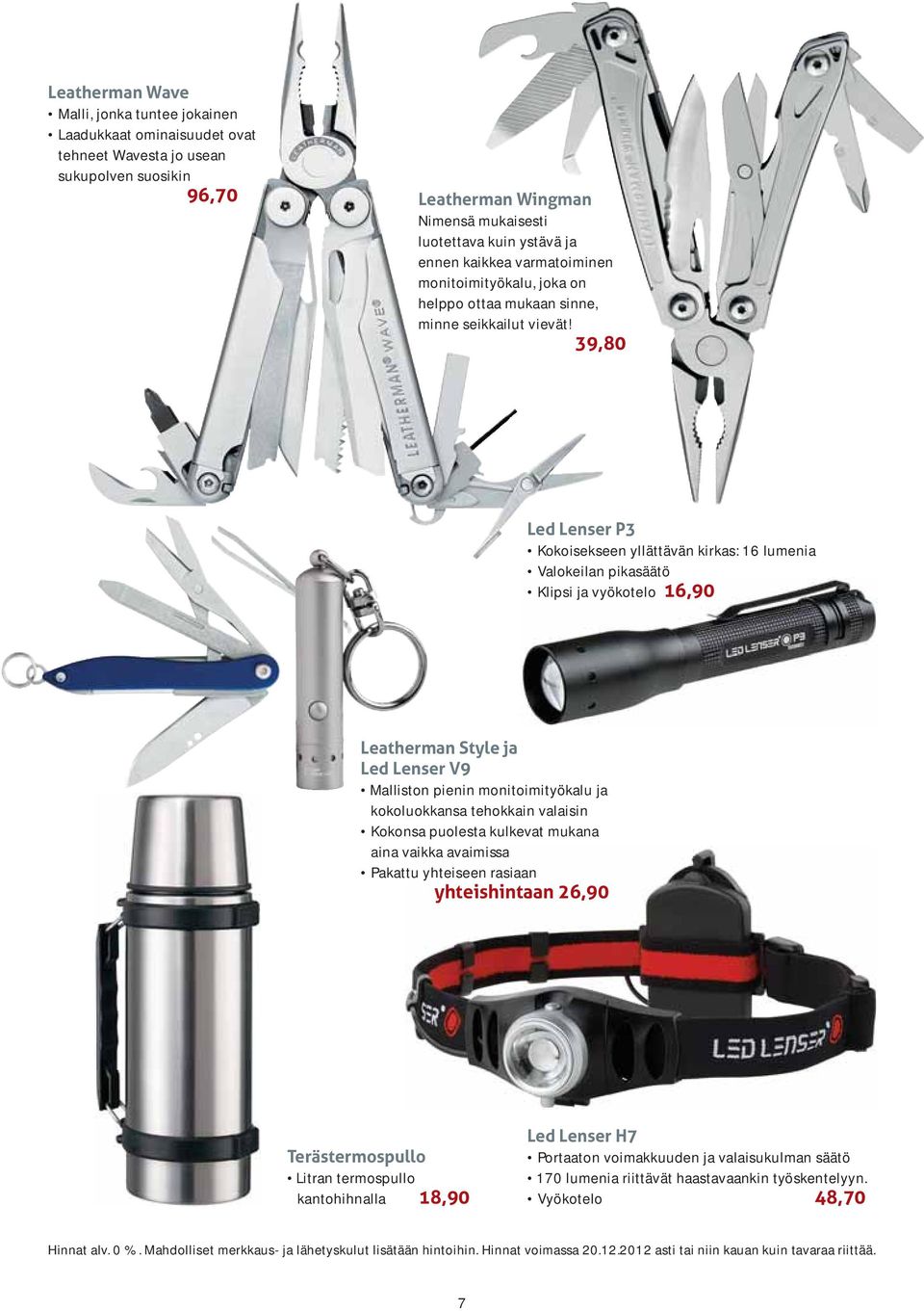 39,80 Led Lenser P3 Kokoisekseen yllättävän kirkas: 16 lumenia Valokeilan pikasäätö Klipsi ja vyökotelo 16,90 Leatherman Style ja Led Lenser V9 Malliston pienin monitoimityökalu ja kokoluokkansa