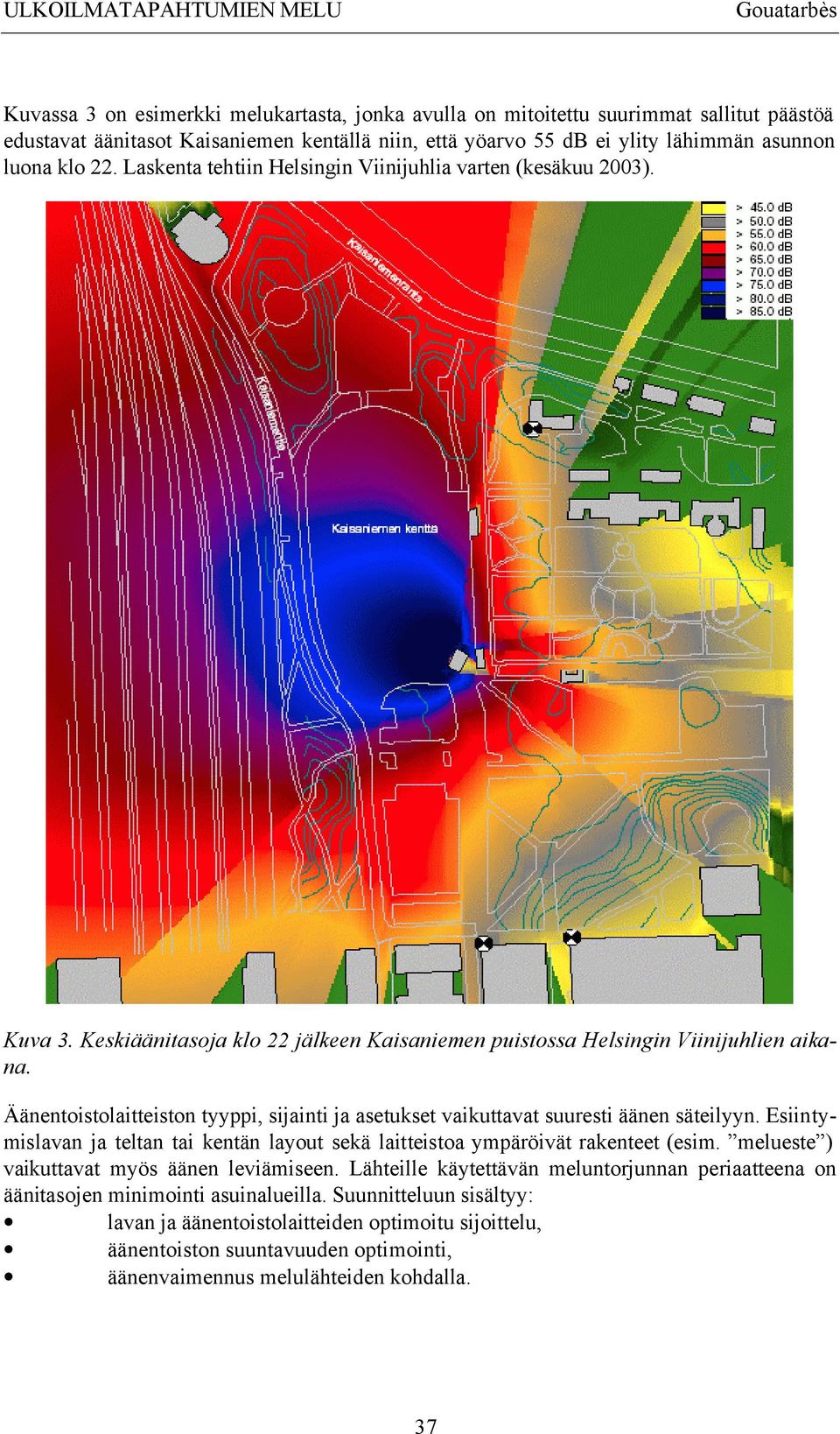 Äänentoistolaitteiston tyyppi, sijainti ja asetukset vaikuttavat suuresti äänen säteilyyn. Esiintymislavan ja teltan tai kentän layout sekä laitteistoa ympäröivät rakenteet (esim.