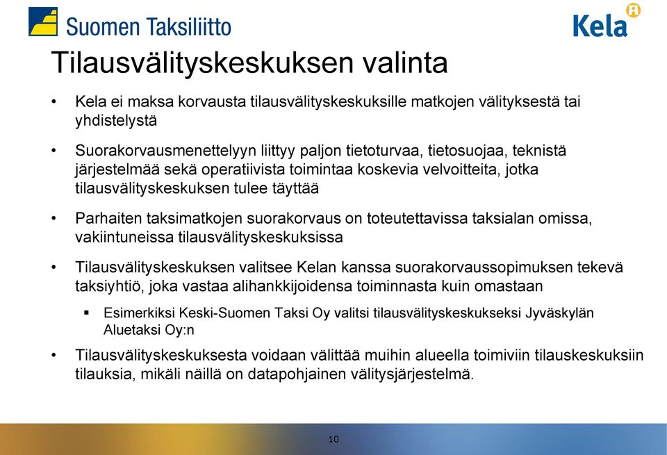 tilausvälityskeskuksissa Tilausvälityskeskuksen valitsee Kelan kanssa suorakorvaussopimuksen tekevä taksiyhtiö, joka vastaa alihankkijoidensa toiminnasta kuin omastaan Esimerkiksi Keski-Suomen Taksi