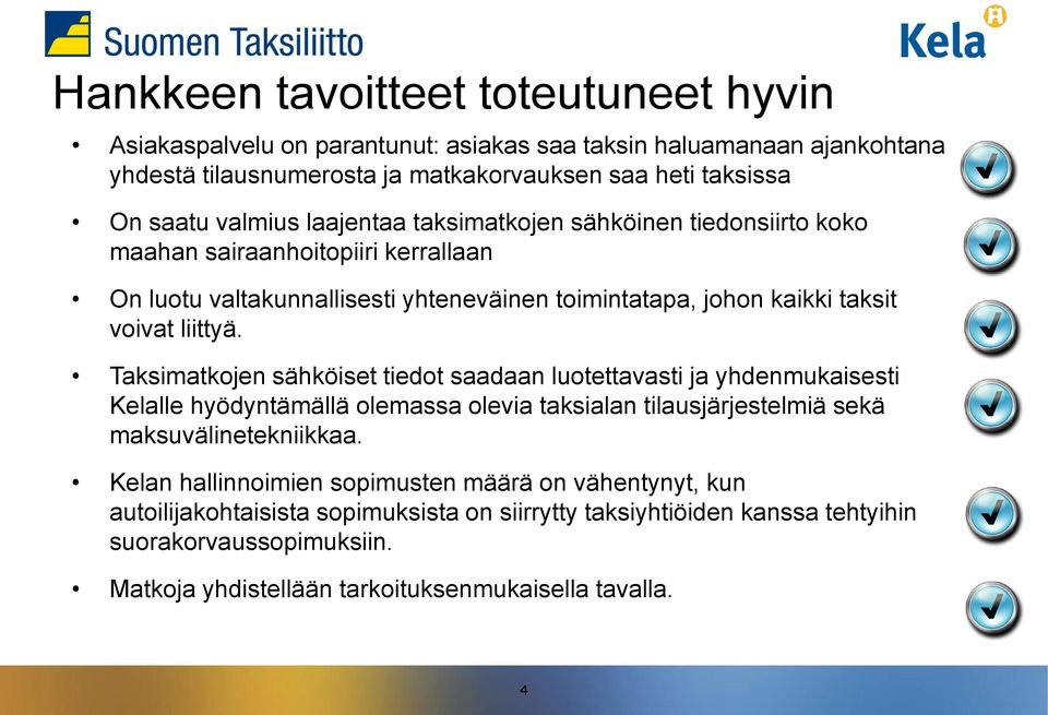 Taksimatkojen sähköiset tiedot saadaan luotettavasti ja yhdenmukaisesti Kelalle hyödyntämällä olemassa olevia taksialan tilausjärjestelmiä sekä maksuvälinetekniikkaa.