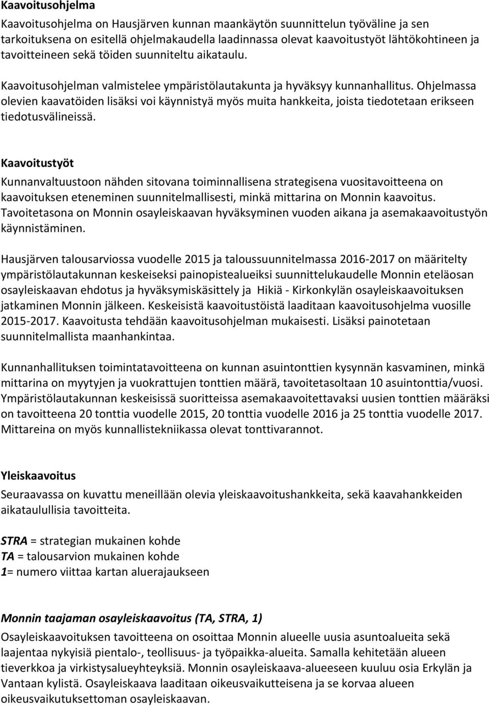 Ohjelmassa olevien kaavatöiden lisäksi voi käynnistyä myös muita hankkeita, joista tiedotetaan erikseen tiedotusvälineissä.