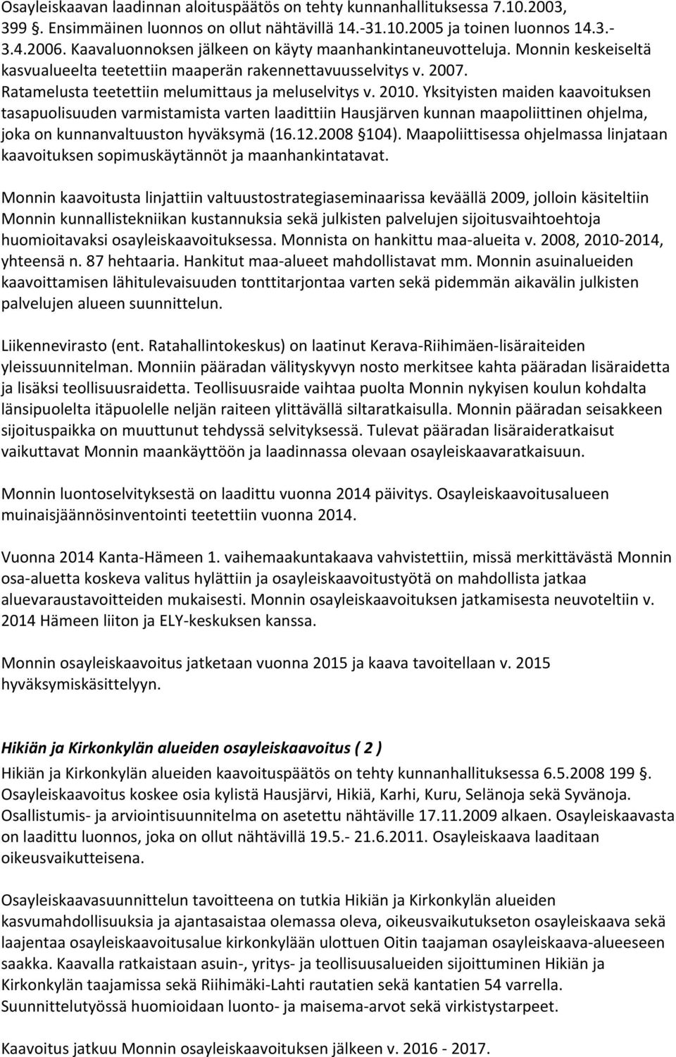 2010. Yksityisten maiden kaavoituksen tasapuolisuuden varmistamista varten laadittiin Hausjärven kunnan maapoliittinen ohjelma, joka on kunnanvaltuuston hyväksymä (16.12.2008 104).