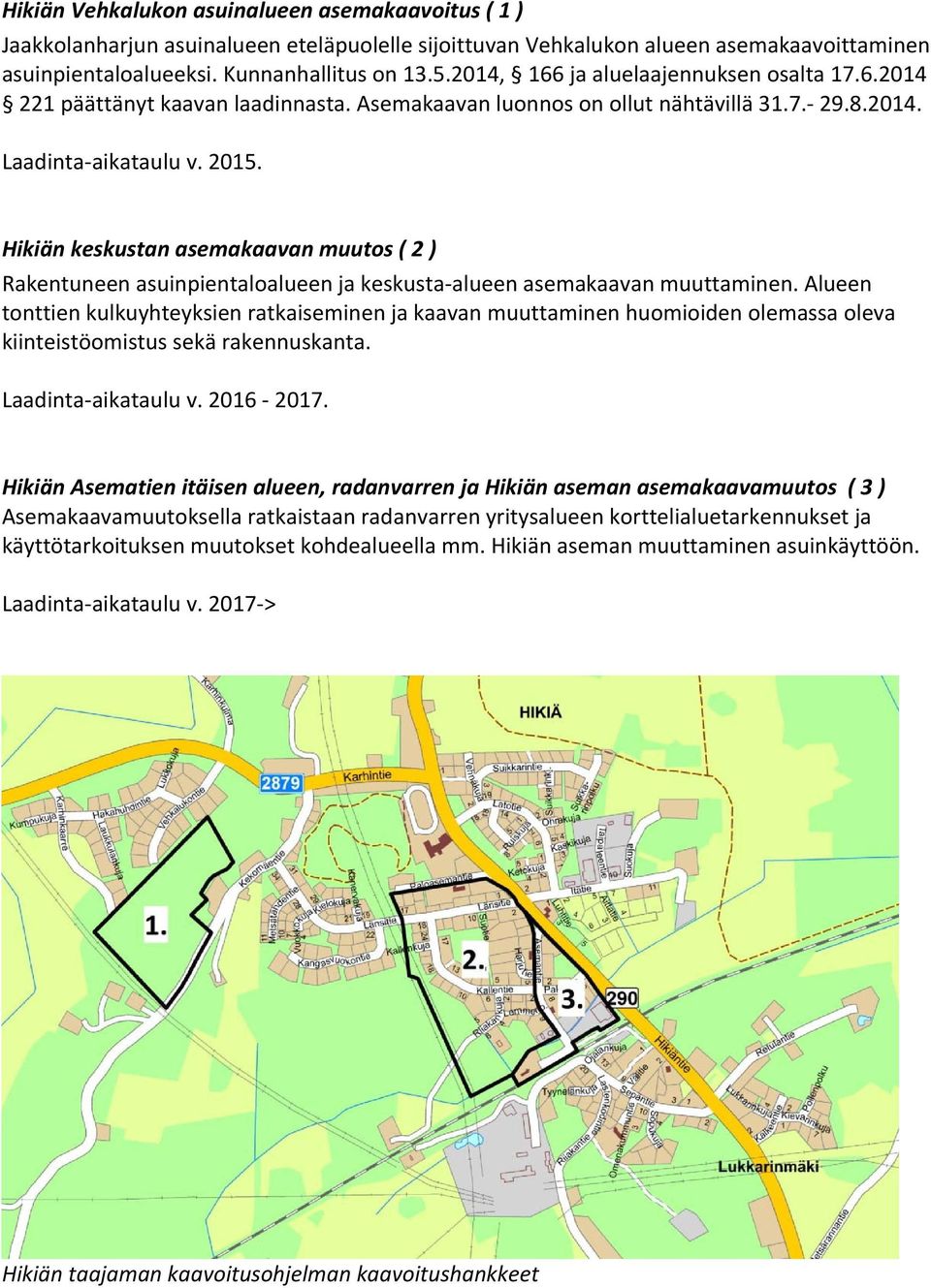 Hikiän keskustan asemakaavan muutos ( 2 ) Rakentuneen asuinpientaloalueen ja keskusta alueen asemakaavan muuttaminen.