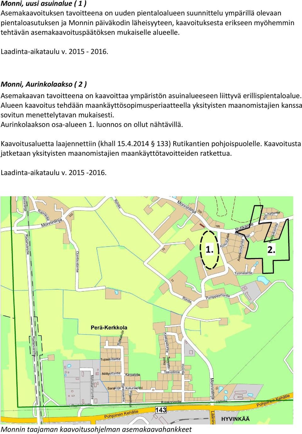 Monni, Aurinkolaakso ( 2 ) Asemakaavan tavoitteena on kaavoittaa ympäristön asuinalueeseen liittyvä erillispientaloalue.