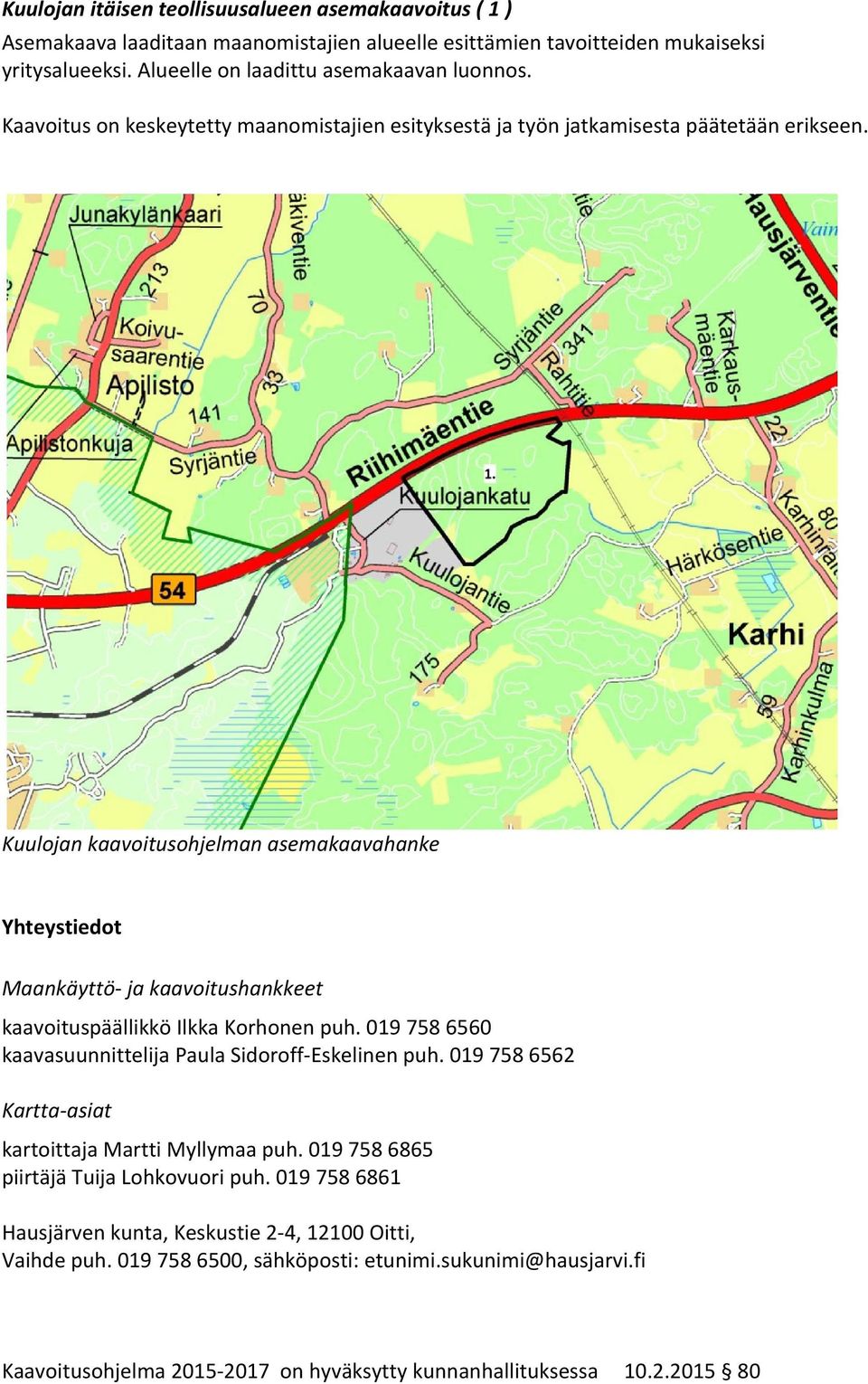 Kuulojan kaavoitusohjelman asemakaavahanke Yhteystiedot Maankäyttö ja kaavoitushankkeet kaavoituspäällikkö Ilkka Korhonen puh. 019 758 6560 kaavasuunnittelija Paula Sidoroff Eskelinen puh.