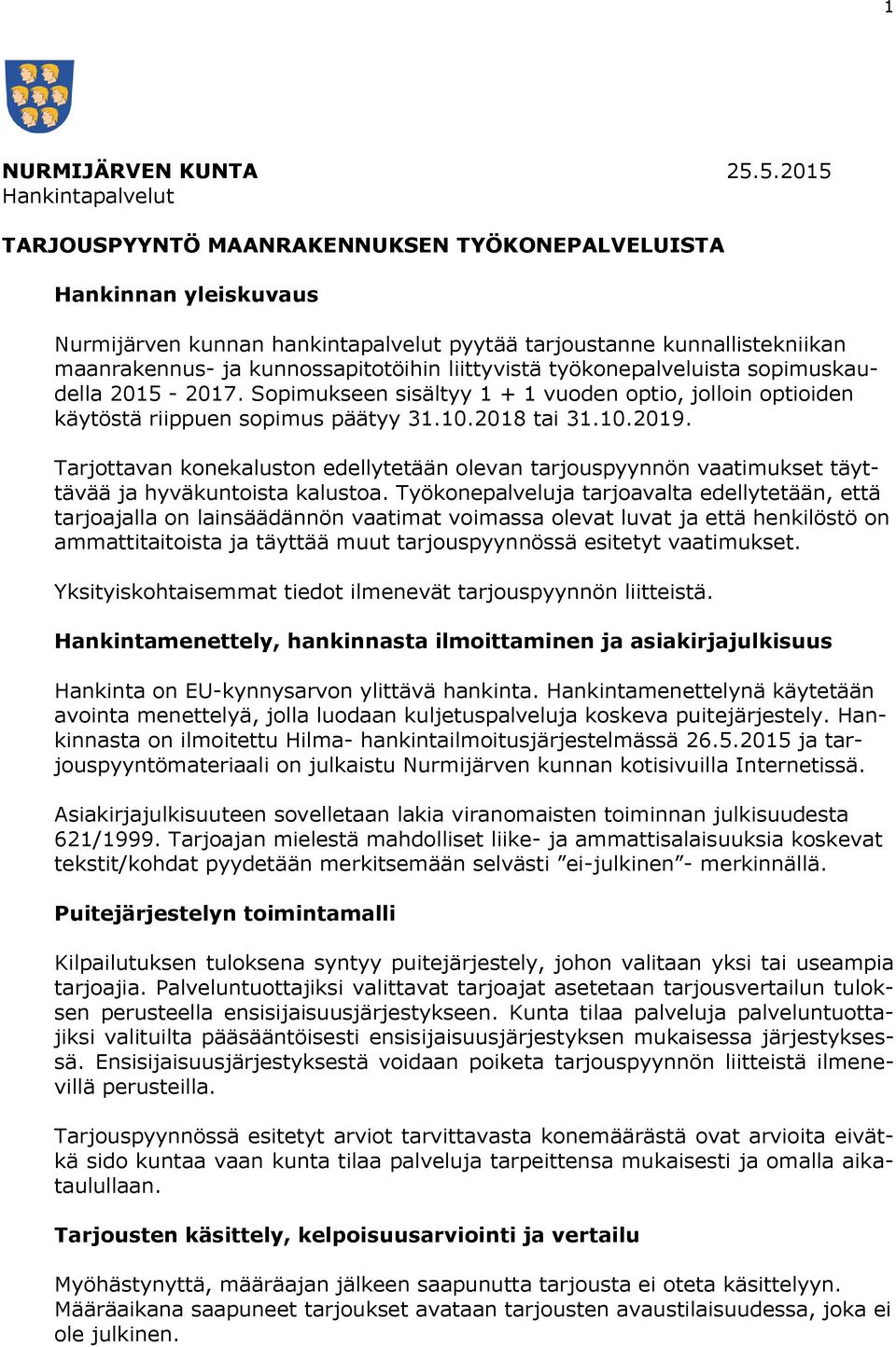 kunnossapitotöihin liittyvistä työkonepalveluista sopimuskaudella 2015-2017. Sopimukseen sisältyy 1 + 1 vuoden optio, jolloin optioiden käytöstä riippuen sopimus päätyy 31.10.2018 tai 31.10.2019.