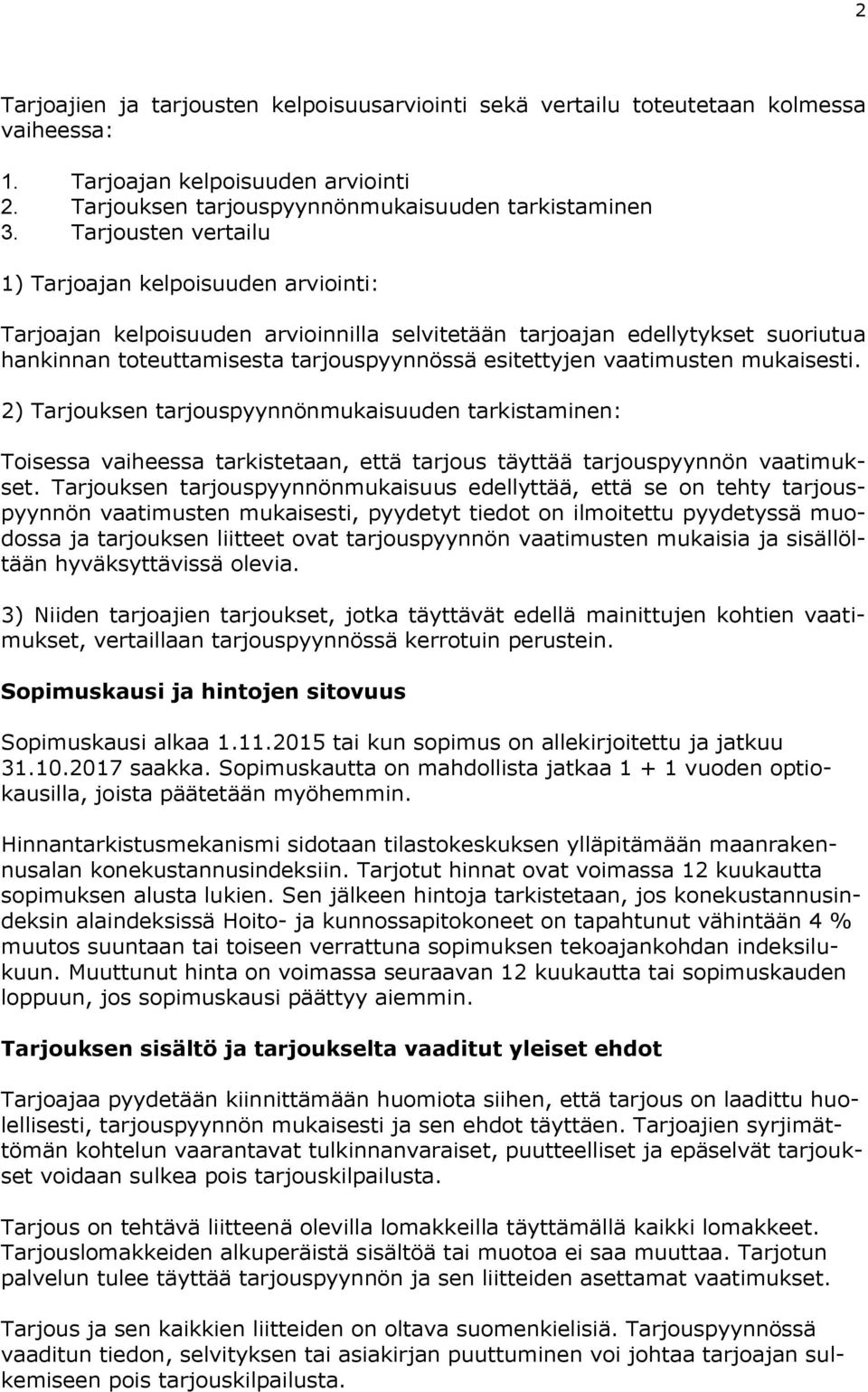 vaatimusten mukaisesti. 2) Tarjouksen tarjouspyynnönmukaisuuden tarkistaminen: Toisessa vaiheessa tarkistetaan, että tarjous täyttää tarjouspyynnön vaatimukset.