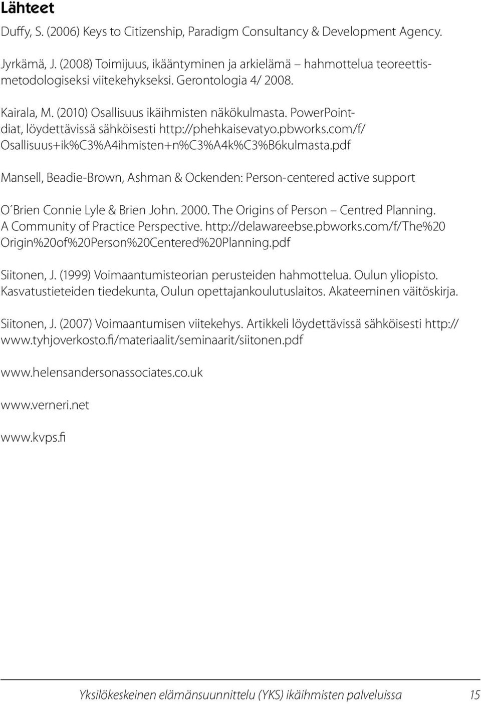 com/f/ Osallisuus+ik%C3%A4ihmisten+n%C3%A4k%C3%B6kulmasta.pdf Mansell, Beadie-Brown, Ashman & Ockenden: Person-centered active support O Brien Connie Lyle & Brien John. 2000.