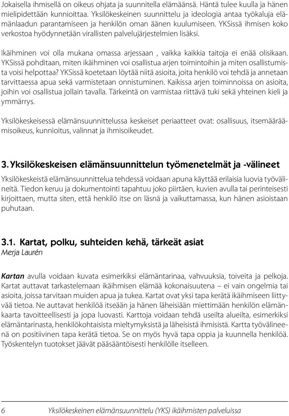 YKSissä ihmisen koko verkostoa hyödynnetään virallisten palvelujärjestelmien lisäksi. Ikäihminen voi olla mukana omassa arjessaan, vaikka kaikkia taitoja ei enää olisikaan.