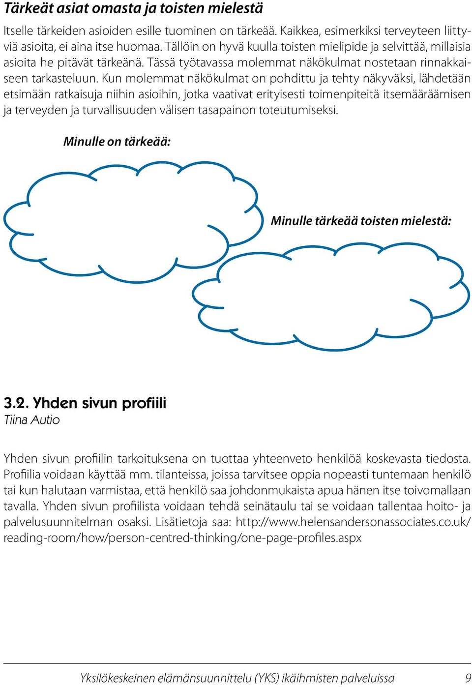 Kun molemmat näkökulmat on pohdittu ja tehty näkyväksi, lähdetään etsimään ratkaisuja niihin asioihin, jotka vaativat erityisesti toimenpiteitä itsemääräämisen ja terveyden ja turvallisuuden välisen