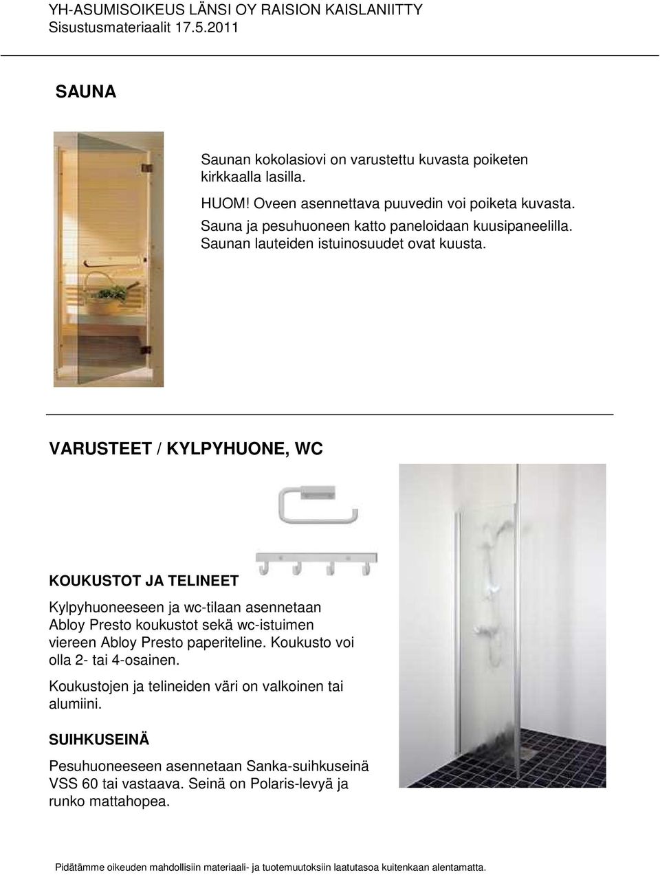 VARUSTEET / KYLPYHUONE, WC KOUKUSTOT JA TELINEET Kylpyhuoneeseen ja wc-tilaan asennetaan Abloy Presto koukustot sekä wc-istuimen viereen Abloy Presto