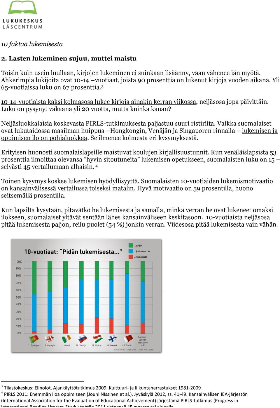 3 10-14-vuotiaista kaksi kolmasosa lukee kirjoja ainakin kerran viikossa, neljäsosa jopa päivittäin. Luku on pysynyt vakaana yli 20 vuotta, mutta kuinka kauan?