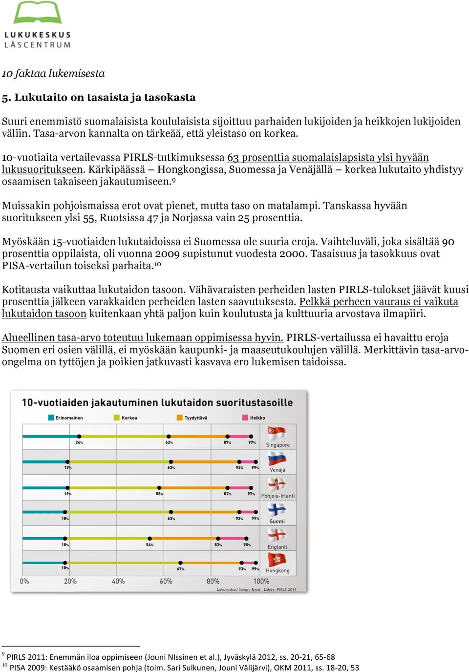 Kärkipäässä Hongkongissa, Suomessa ja Venäjällä korkea lukutaito yhdistyy osaamisen takaiseen jakautumiseen. 9 Muissakin pohjoismaissa erot ovat pienet, mutta taso on matalampi.