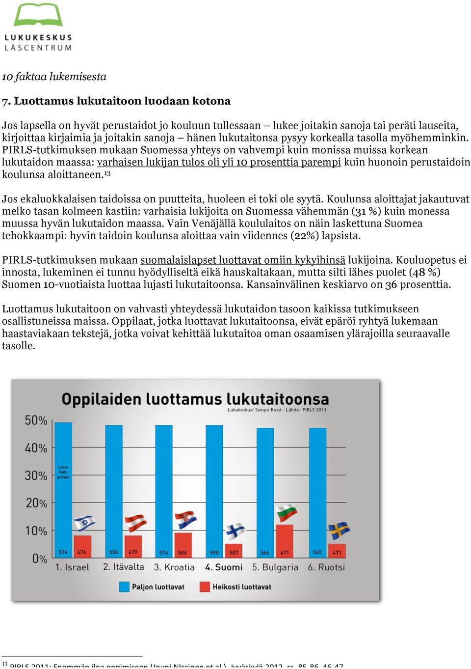 PIRLS-tutkimuksen mukaan Suomessa yhteys on vahvempi kuin monissa muissa korkean lukutaidon maassa: varhaisen lukijan tulos oli yli 10 prosenttia parempi kuin huonoin perustaidoin koulunsa