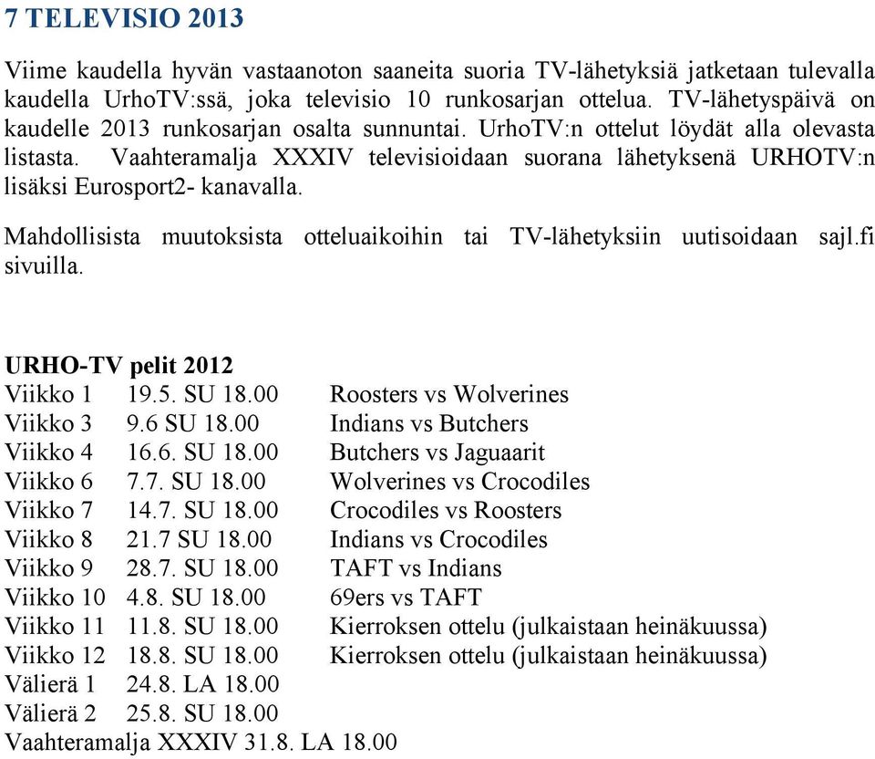 Vaahteramalja XXXIV televisioidaan suorana lähetyksenä URHOTV:n lisäksi Eurosport2- kanavalla. Mahdollisista muutoksista otteluaikoihin tai TV-lähetyksiin uutisoidaan sajl.fi sivuilla.